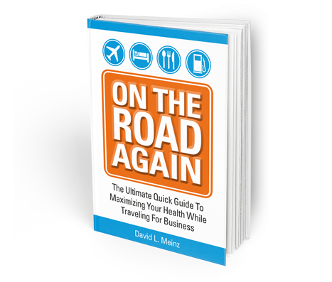On The Road Again: The Ultimate Quick Guide to Maximizing Your Health While Traveling For Business.